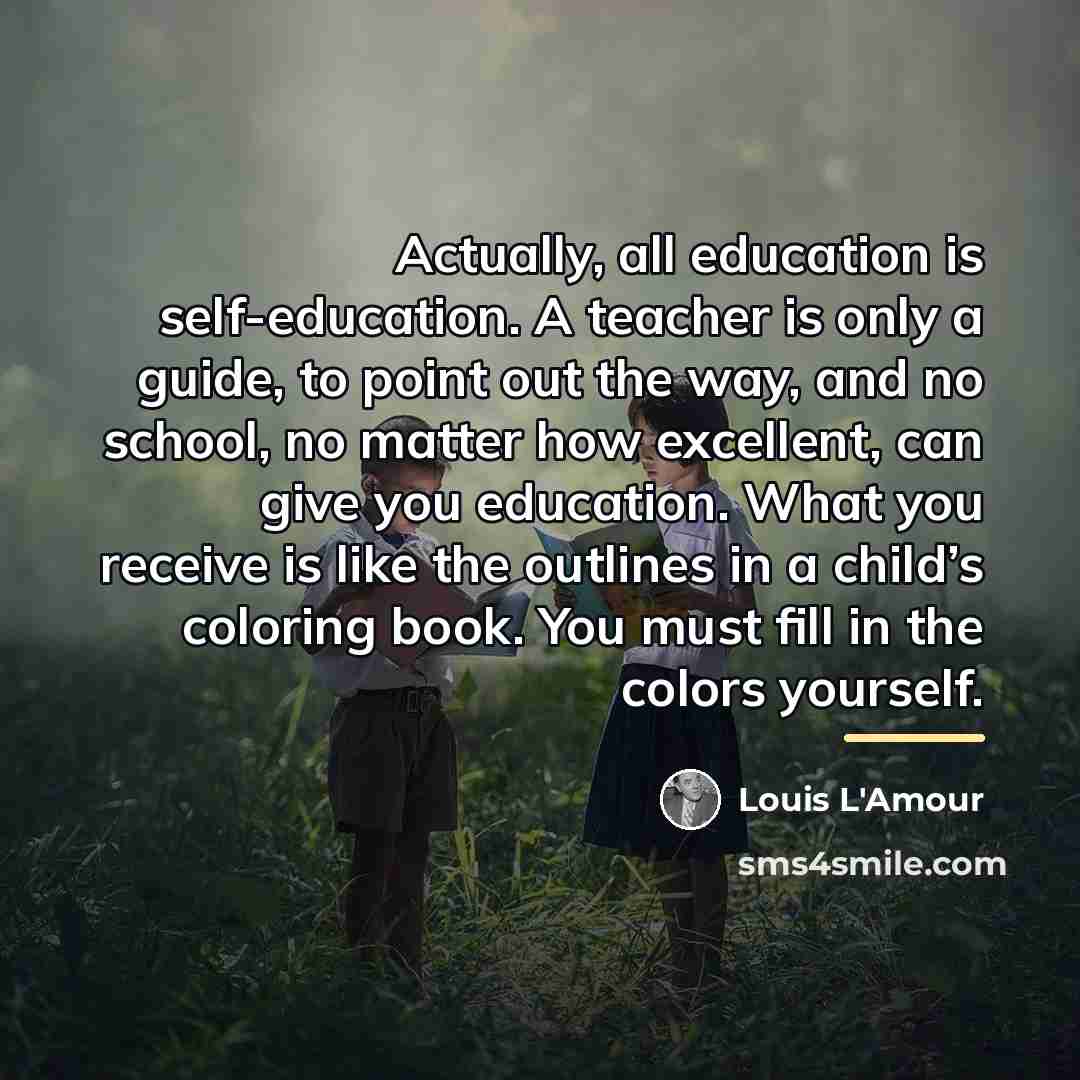 “Actually, all education is self-education. A teacher is only a…” quote by Louis L'Amour