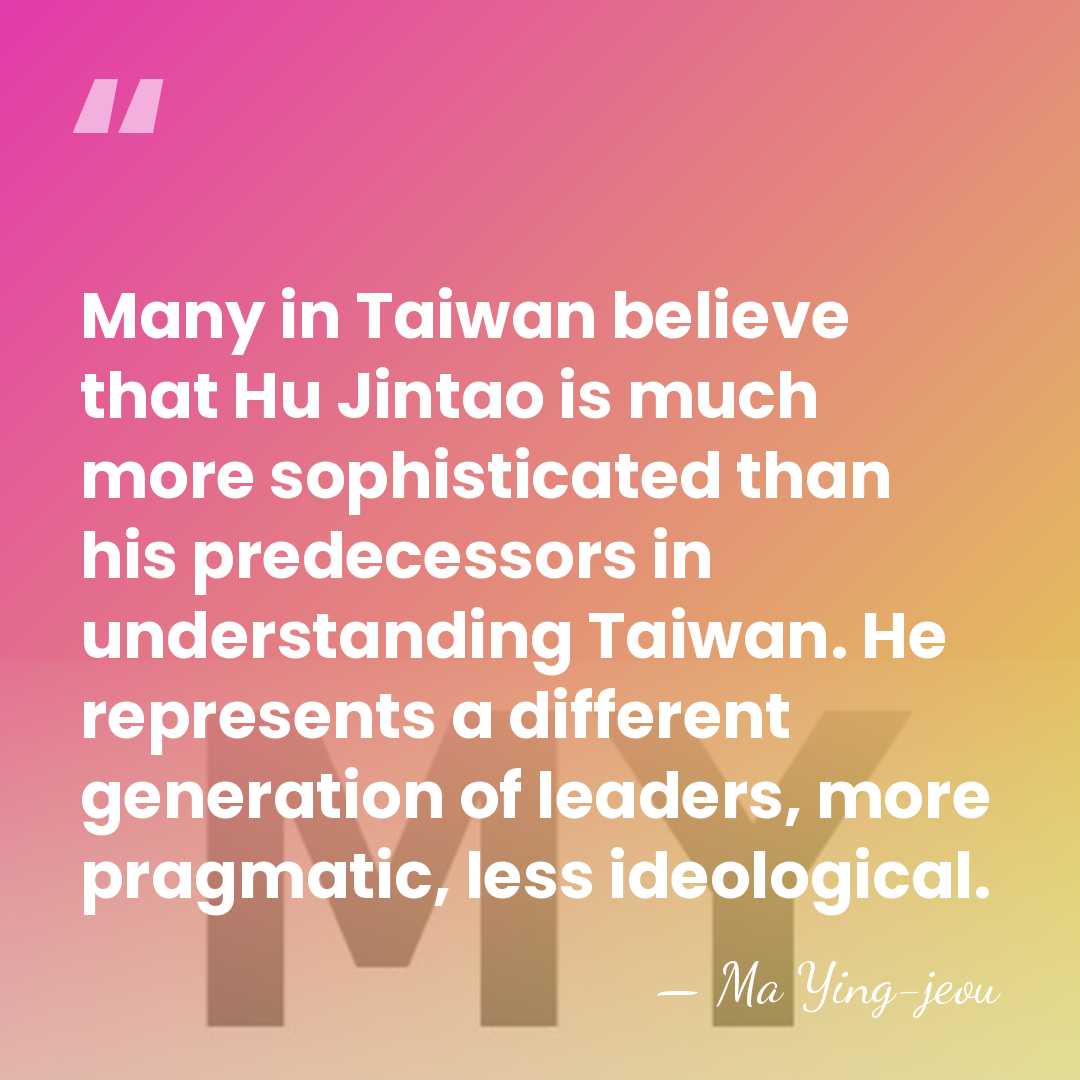 Many in Taiwan believe that Hu Jintao is much more sophisticated than&hellip; - Ma Ying-jeou