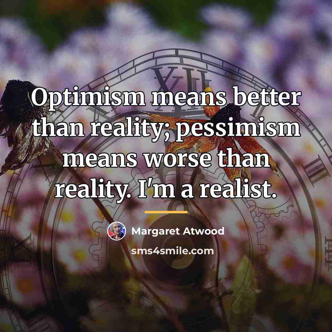 “Optimism means better than reality; pessimism means worse than reality.…” quote by Margaret Atwood