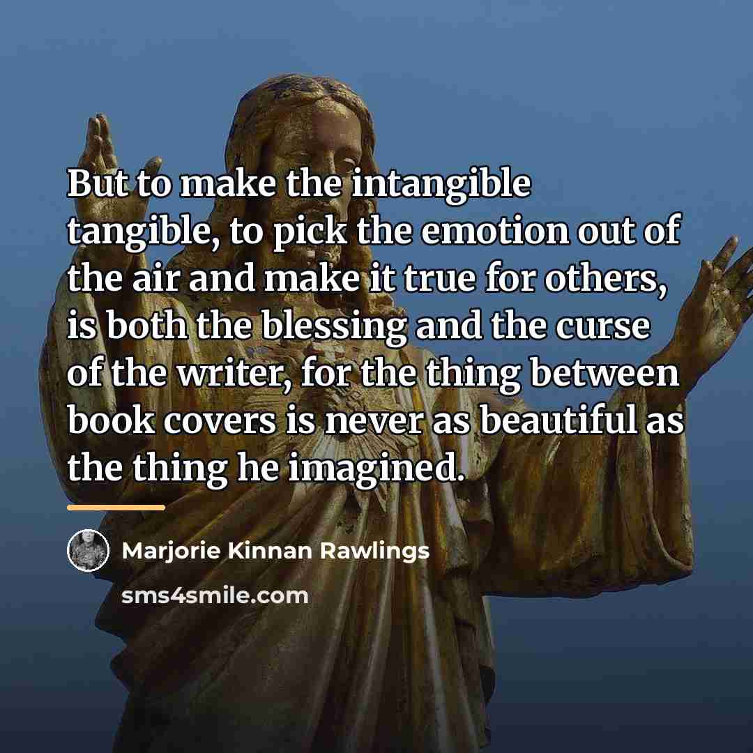 “But to make the intangible tangible, to pick the emotion…” quote by Marjorie Kinnan Rawlings