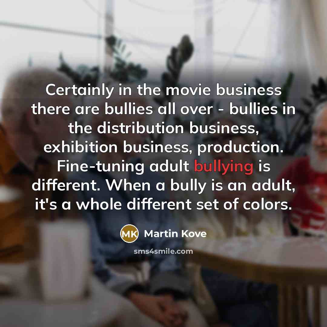 “Certainly in the movie business there are bullies all over…” quote by Martin Kove