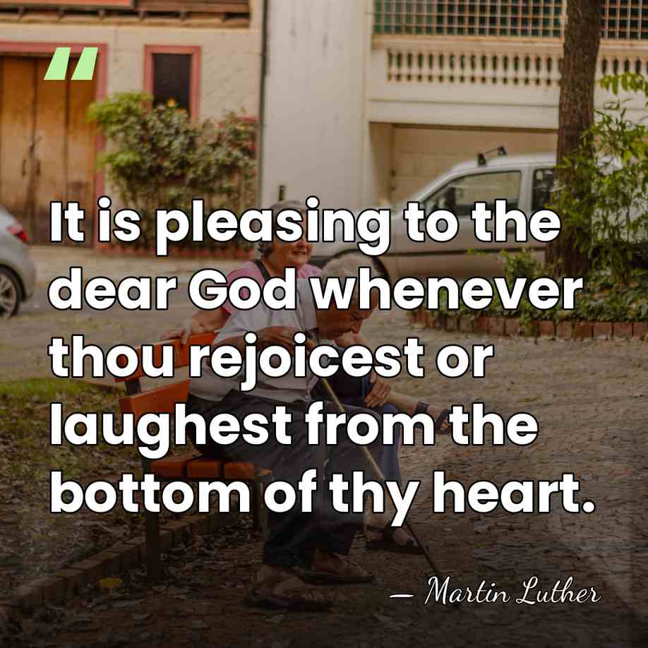 It is pleasing to the dear God whenever thou rejoicest or laughest&hellip; - Martin Luther