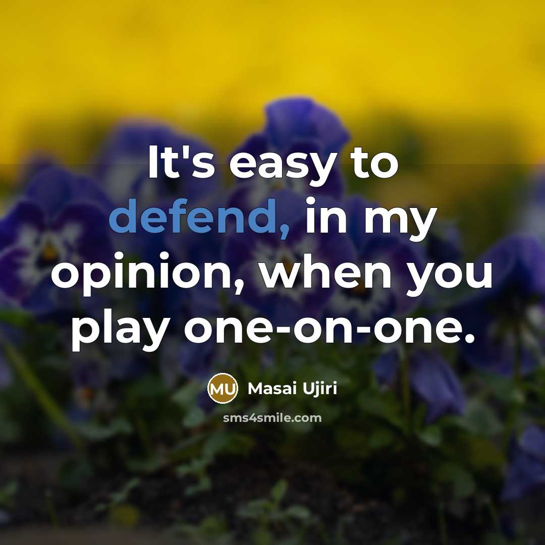 “It's easy to defend, in my opinion, when you play…” quote by Masai Ujiri