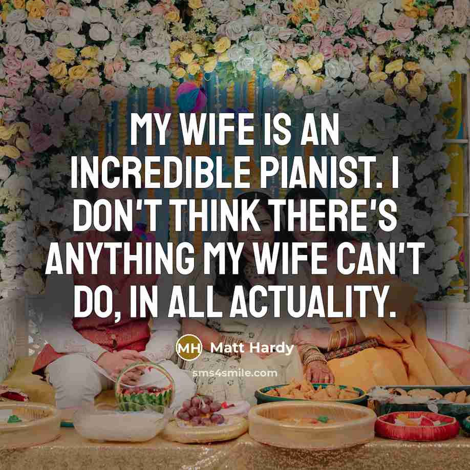 “My wife is an incredible pianist. I don't think there's…” quote by Matt Hardy