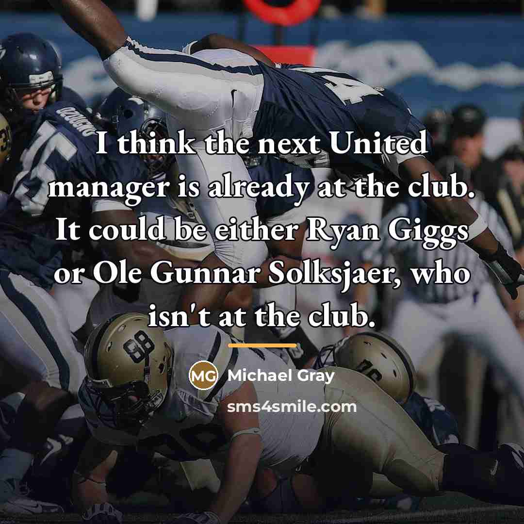 “I think the next United manager is already at the…” quote by Michael Gray