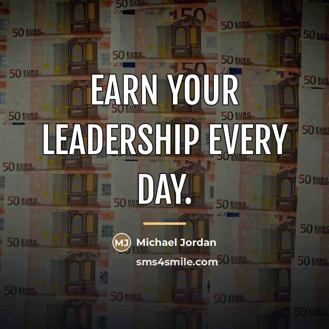 “Earn your leadership every day.…” quote by Michael Jordan