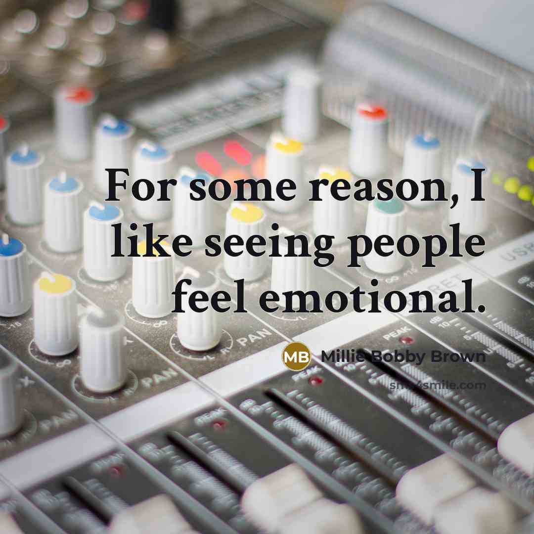 “For some reason, I like seeing people feel emotional.…” quote by Millie Bobby Brown