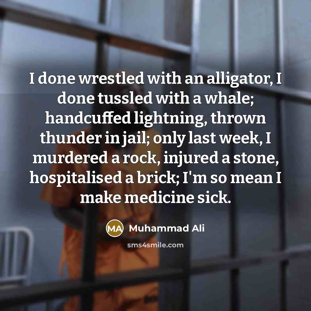 “I done wrestled with an alligator, I done tussled with…” quote by Muhammad Ali