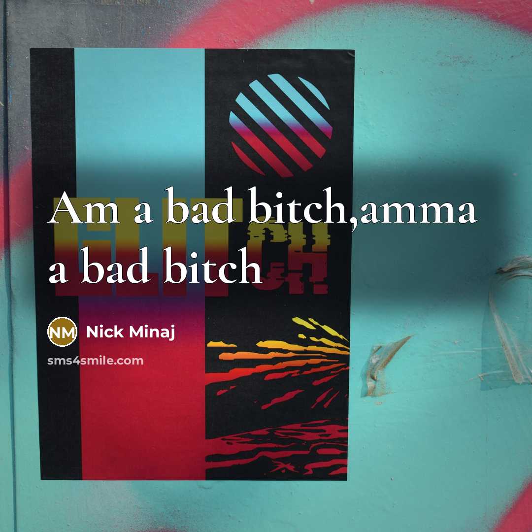 “Am a bad bitch,amma a bad bitch” quote by Nick Minaj