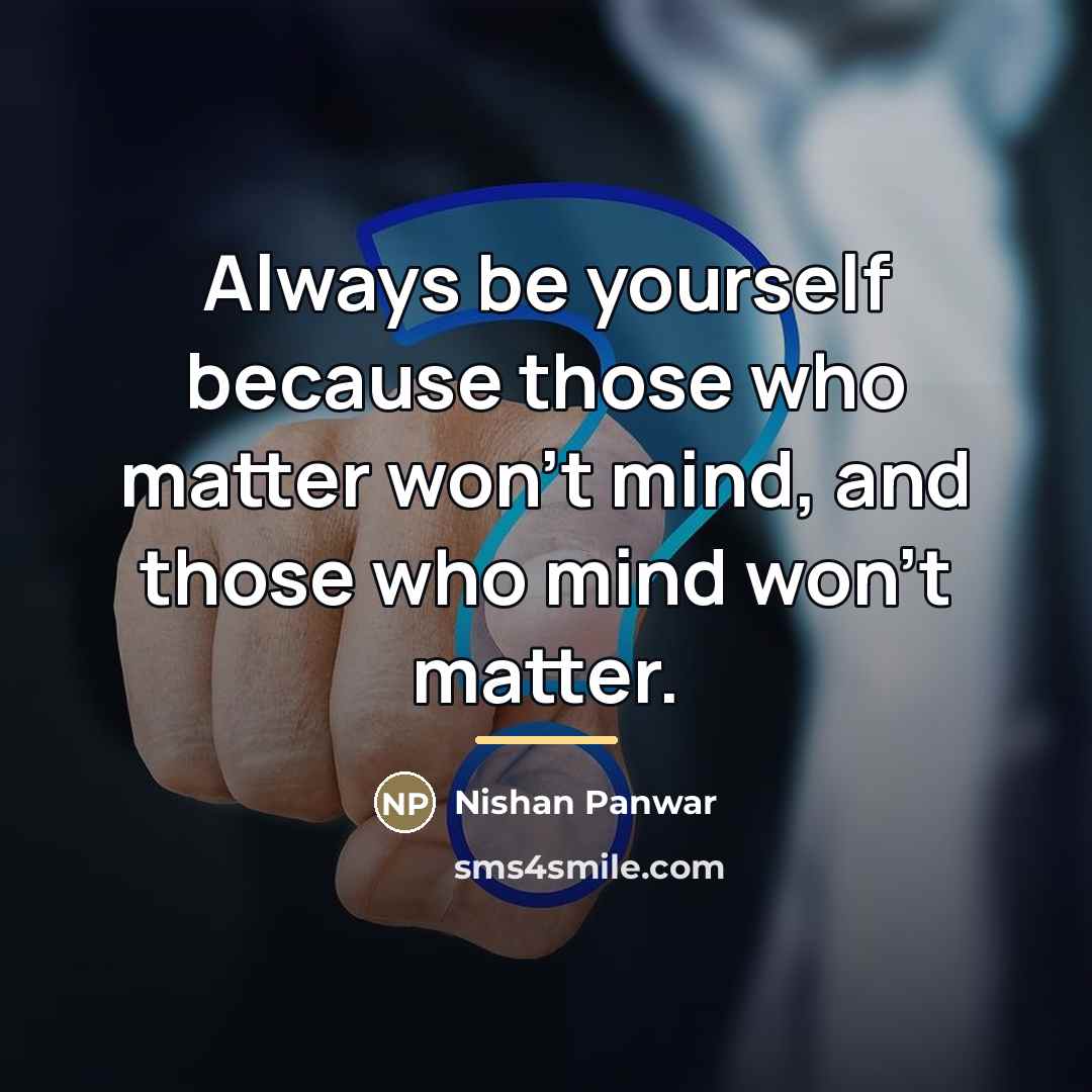“Always be yourself because those who matter won't mind, and…” quote by Nishan Panwar