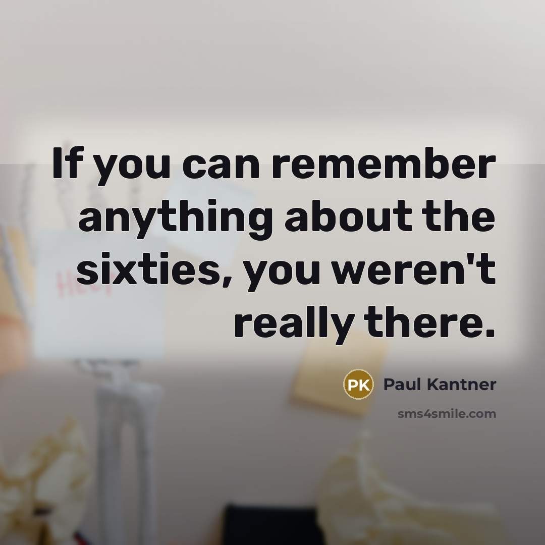 “If you can remember anything about the sixties, you weren't really there.” quote by Paul Kantner