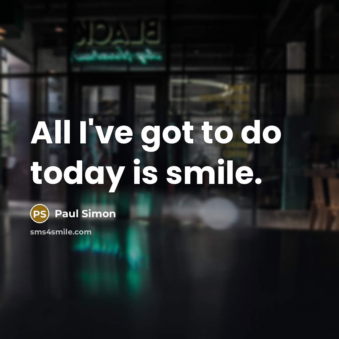 “All I've got to do today is smile.” quote by Paul Simon