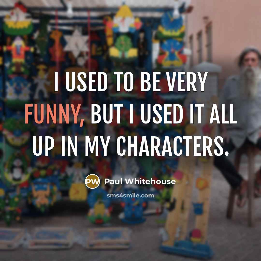 “I used to be very funny, but I used it…” quote by Paul Whitehouse