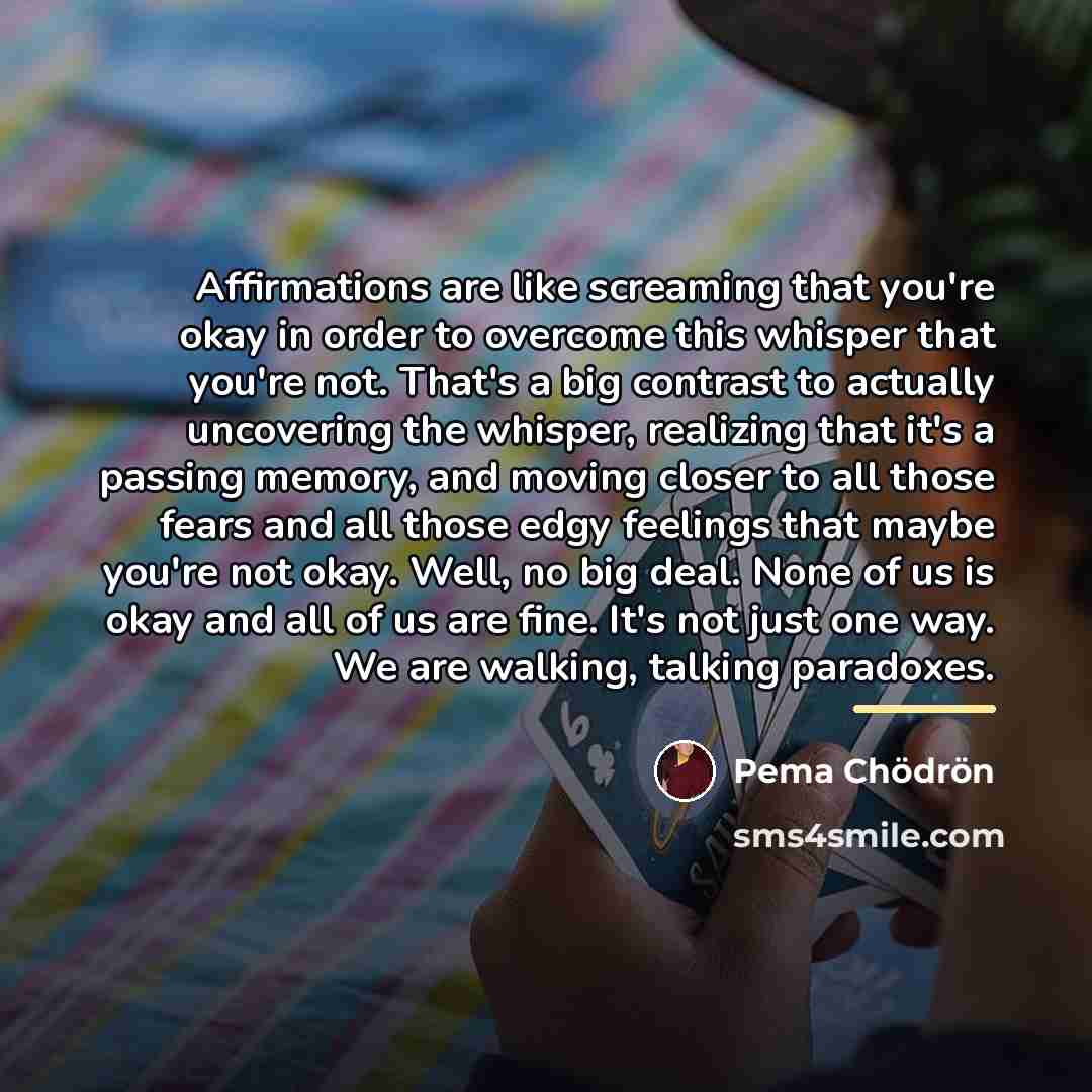“Affirmations are like screaming that you're okay in order to…” quote by Pema Chodron
