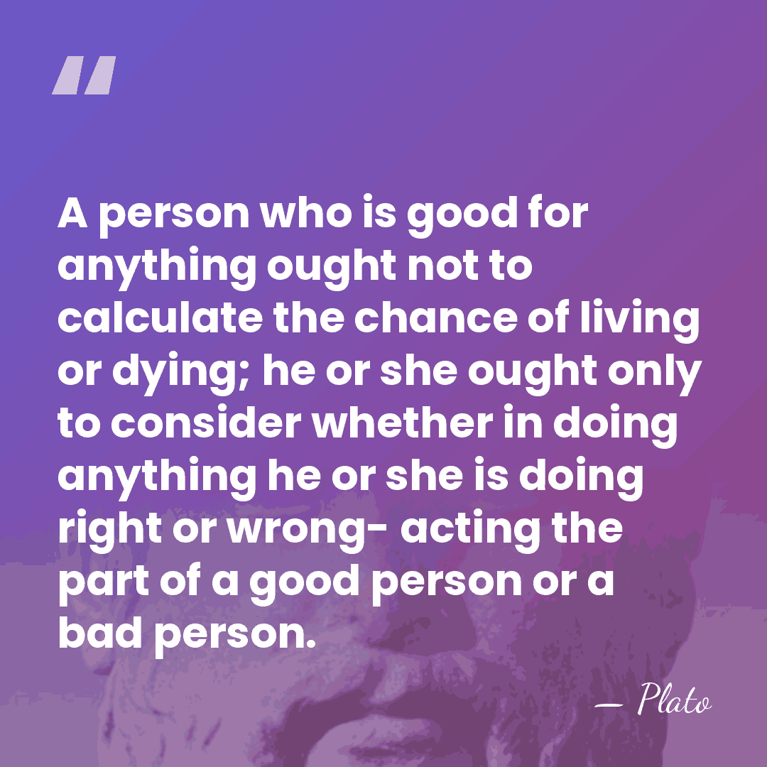 A person who is good for anything ought not to calculate the&hellip; - Plato
