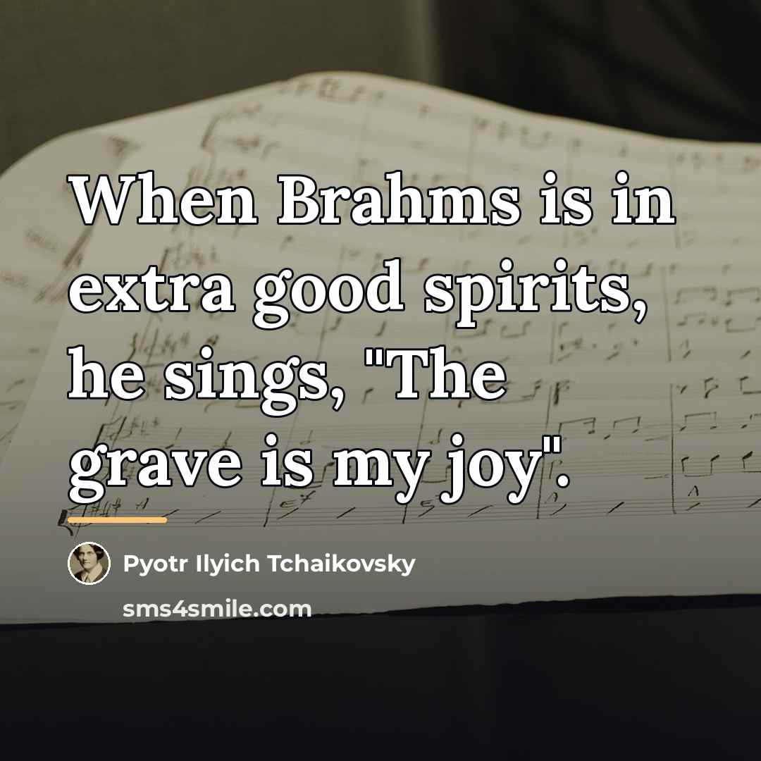 “When Brahms is in extra good spirits, he sings, "The…” quote by Pyotr Ilyich Tchaikovsky