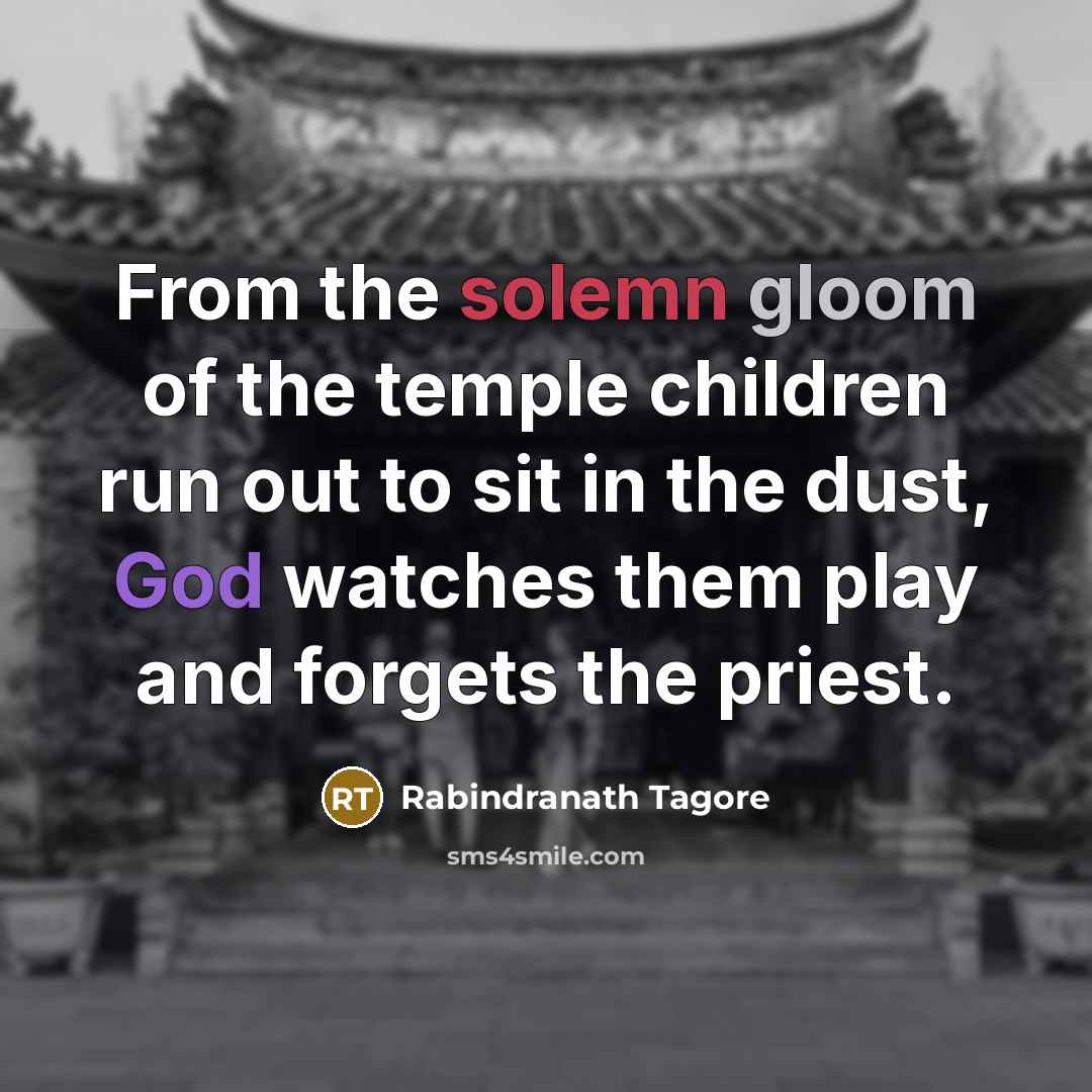 “From the solemn gloom of the temple children run out…” quote by Rabindranath Tagore