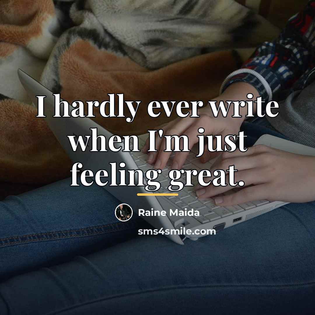 “I hardly ever write when I'm just feeling great.…” quote by Raine Maida