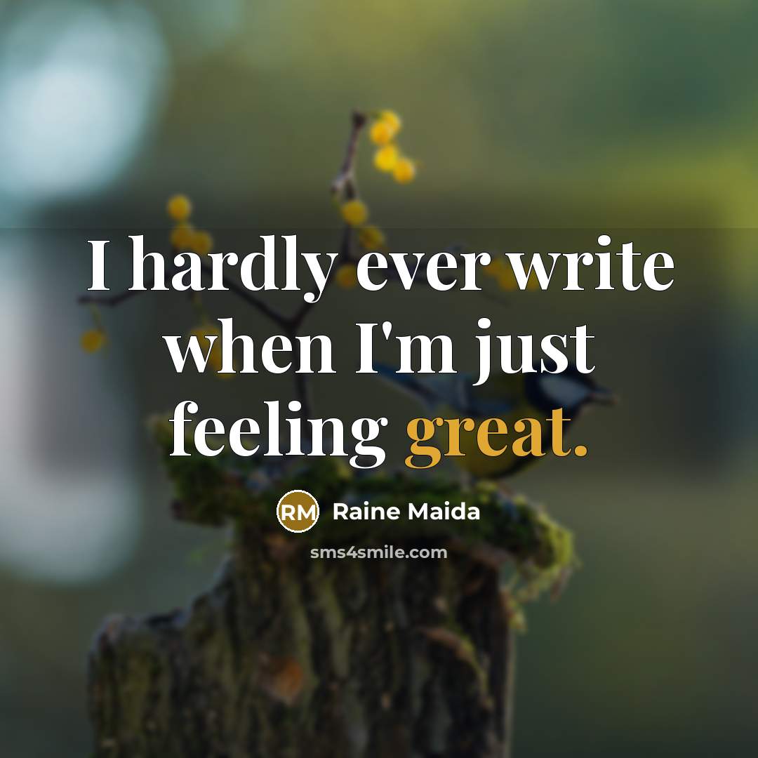 “I hardly ever write when I'm just feeling great.” quote by Raine Maida