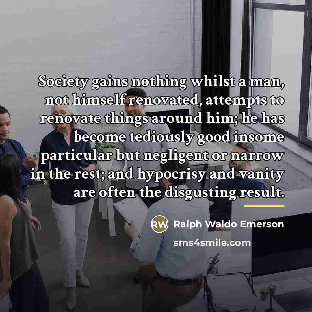 “Society gains nothing whilst a man, not himself renovated, attempts…” quote by Ralph Waldo Emerson