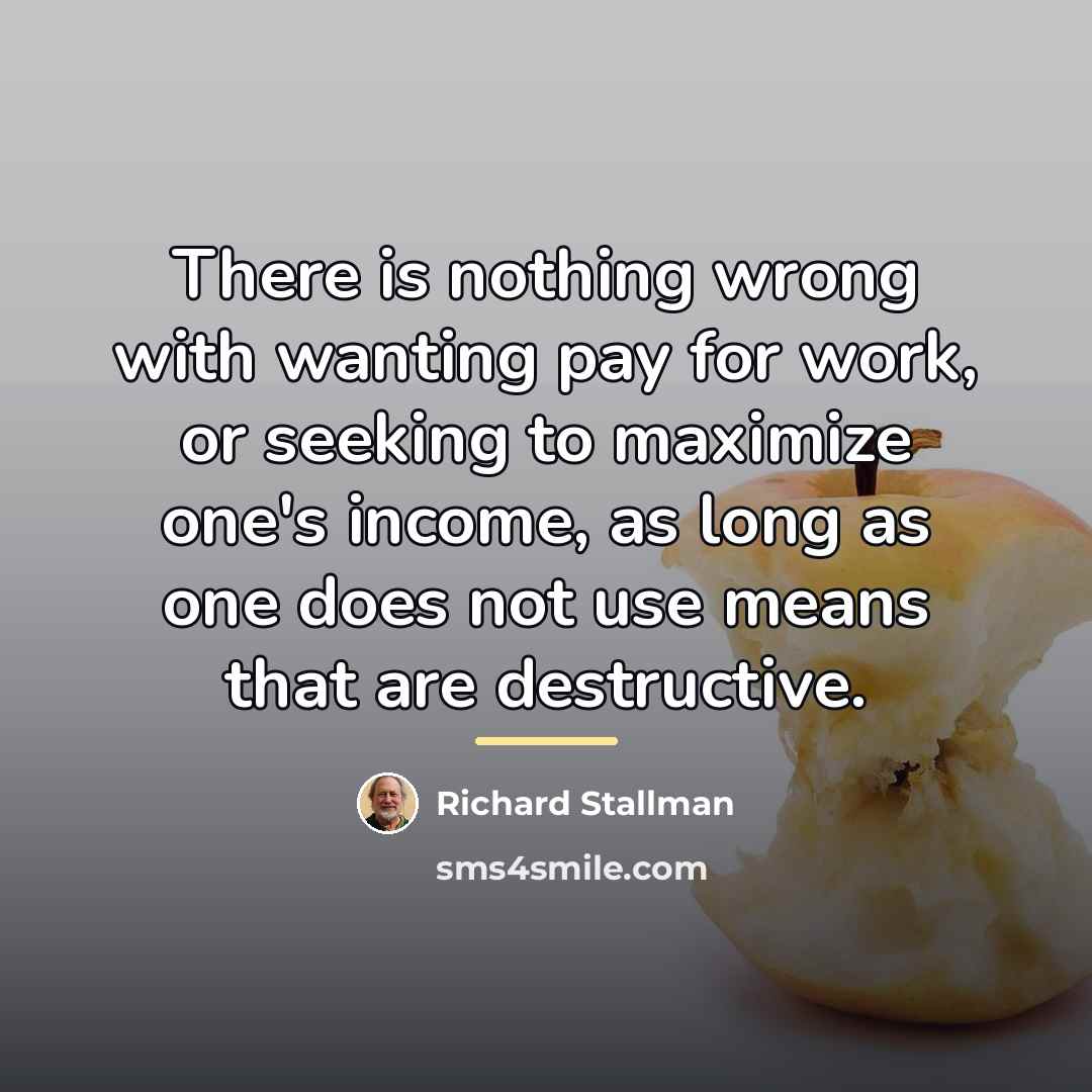 “There is nothing wrong with wanting pay for work, or…” quote by Richard Stallman