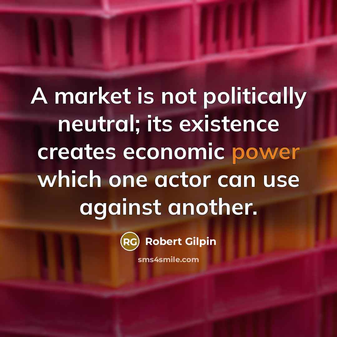 “A market is not politically neutral; its existence creates economic…” quote by Robert Gilpin