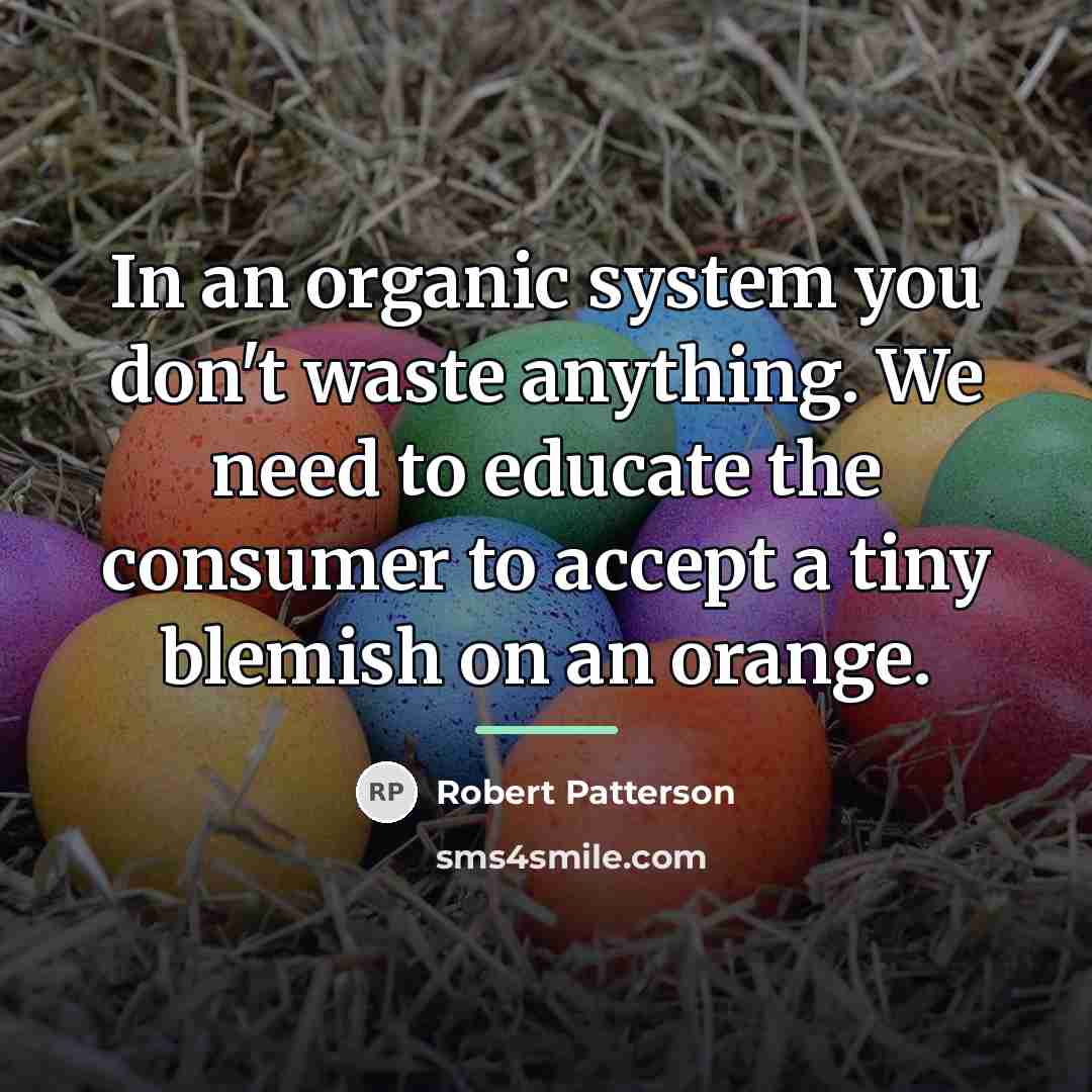 “In an organic system you don't waste anything. We need…” quote by Robert Patterson