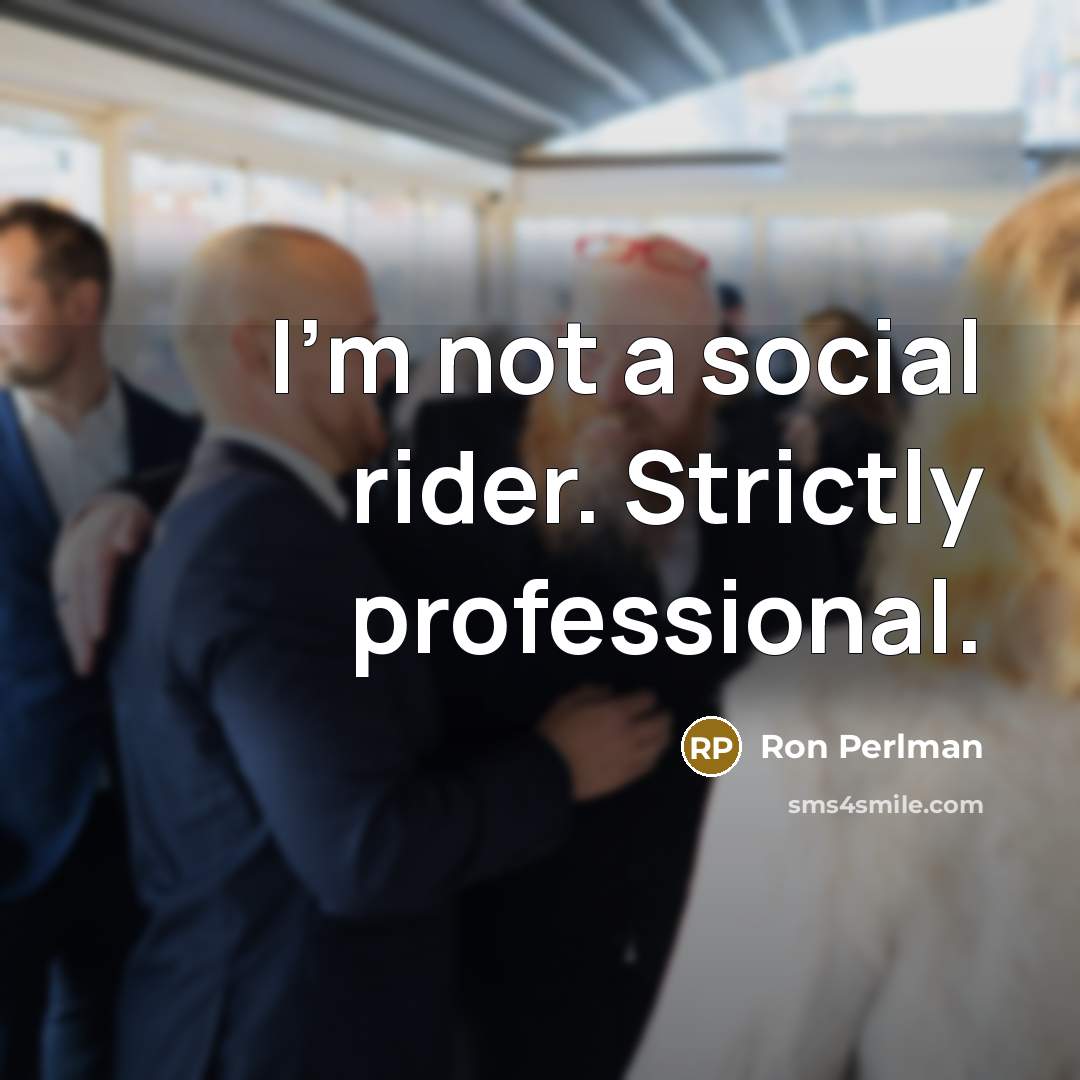“I'm not a social rider. Strictly professional.…” quote by Ron Perlman