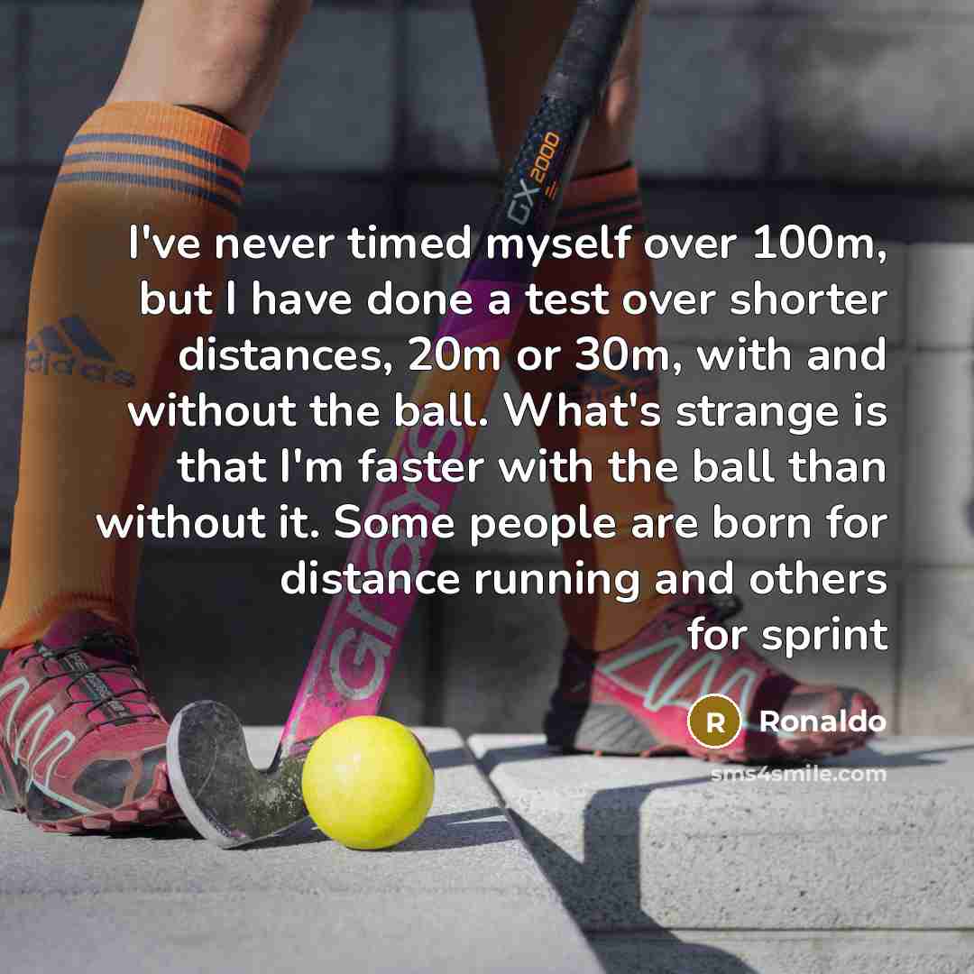 “I've never timed myself over 100m, but I have done…” quote by Ronaldo