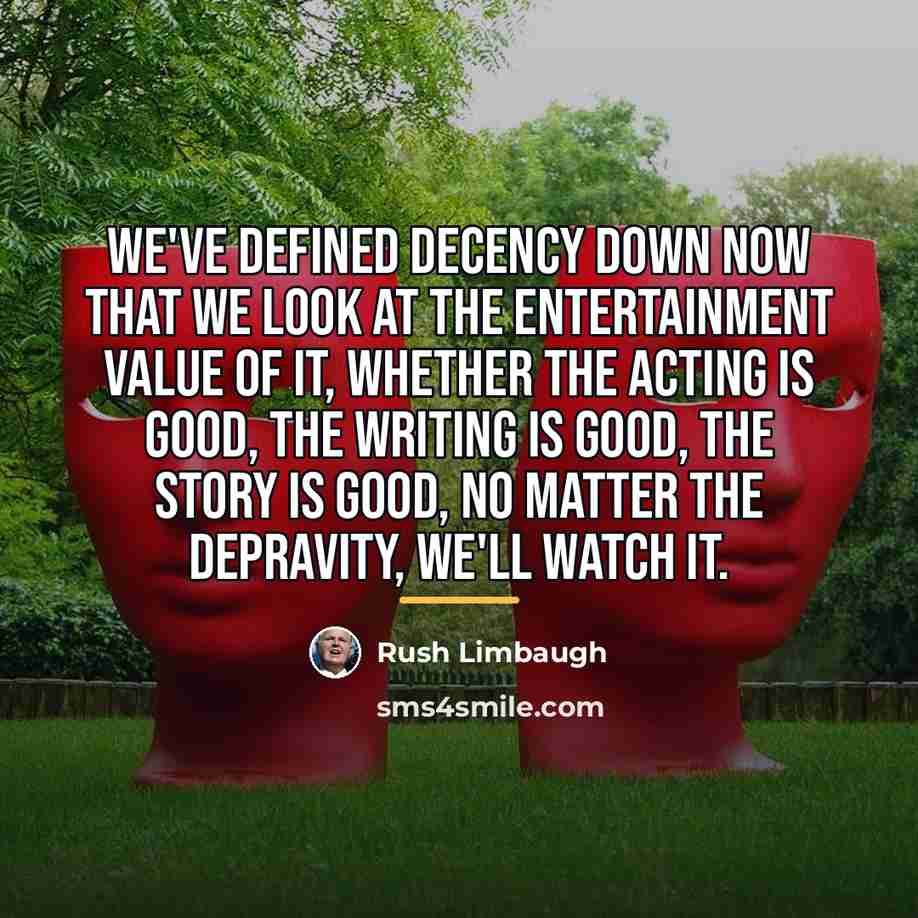 “We've defined decency down now that we look at the…” quote by Rush Limbaugh