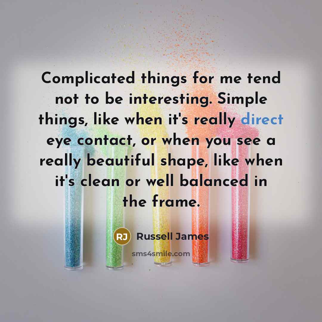 “Complicated things for me tend not to be interesting. Simple…” quote by Russell James