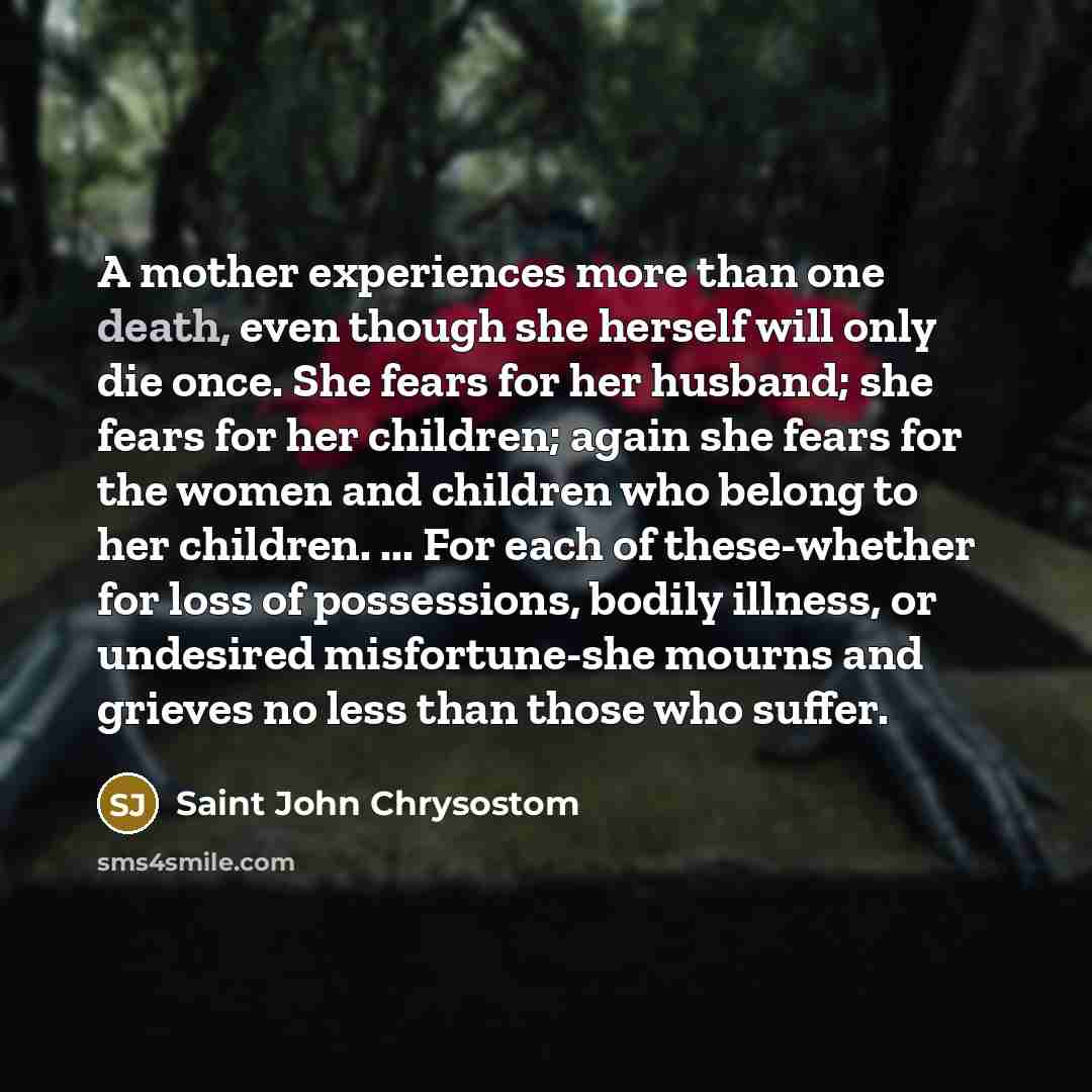“A mother experiences more than one death, even though she…” quote by Saint John Chrysostom