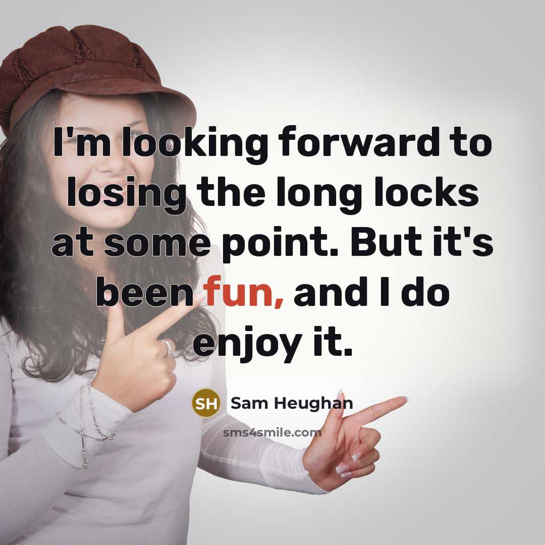 “I'm looking forward to losing the long locks at some…” quote by Sam Heughan