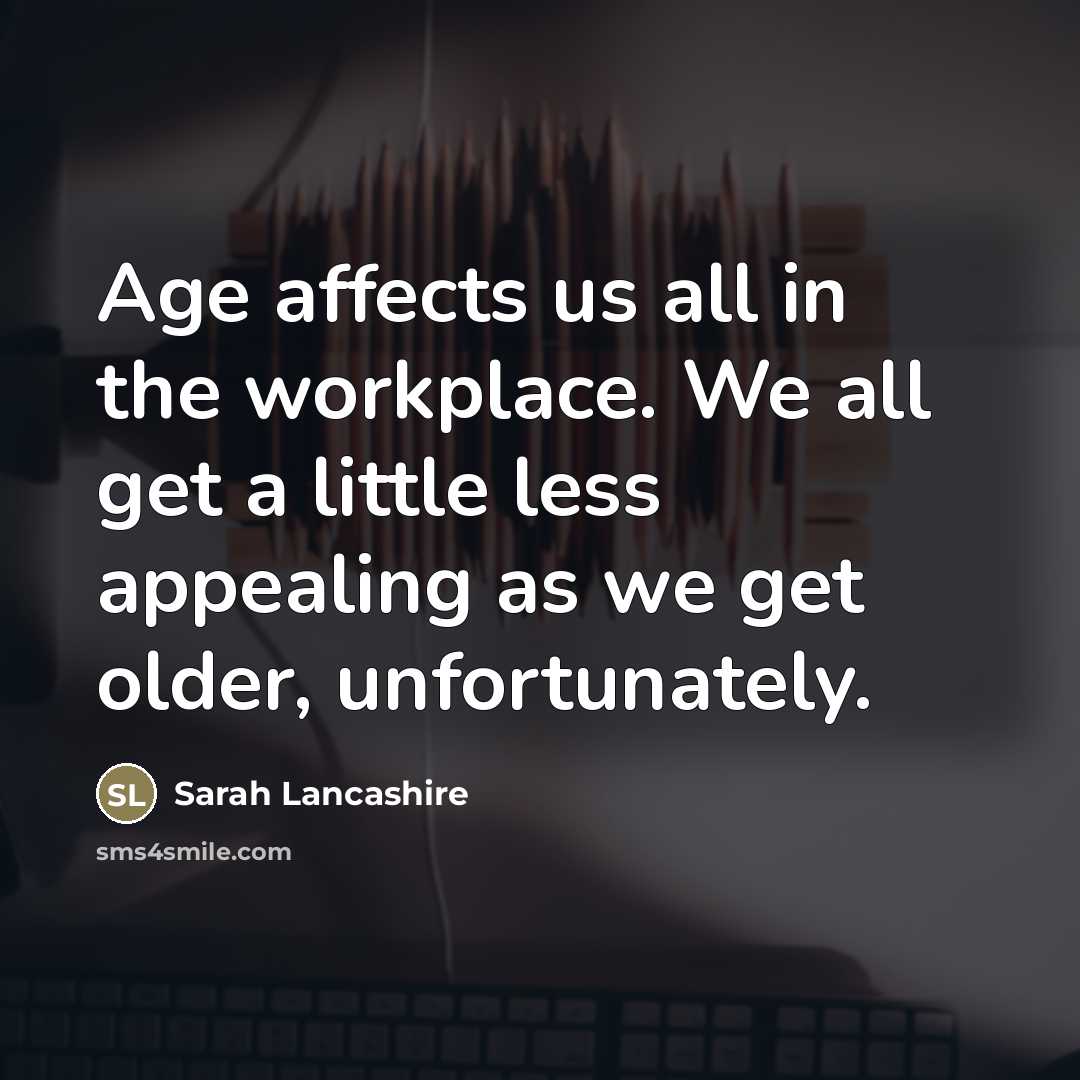 “Age affects us all in the workplace. We all get…” quote by Sarah Lancashire