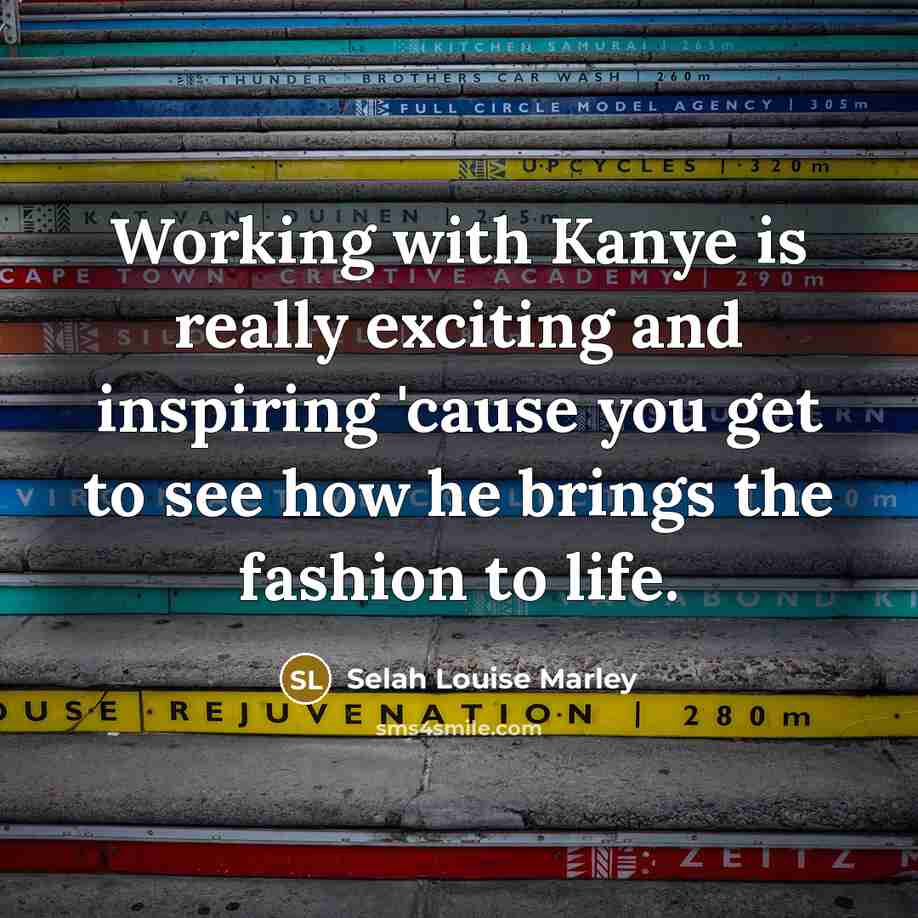 “Working with Kanye is really exciting and inspiring 'cause you…” quote by Selah Louise Marley
