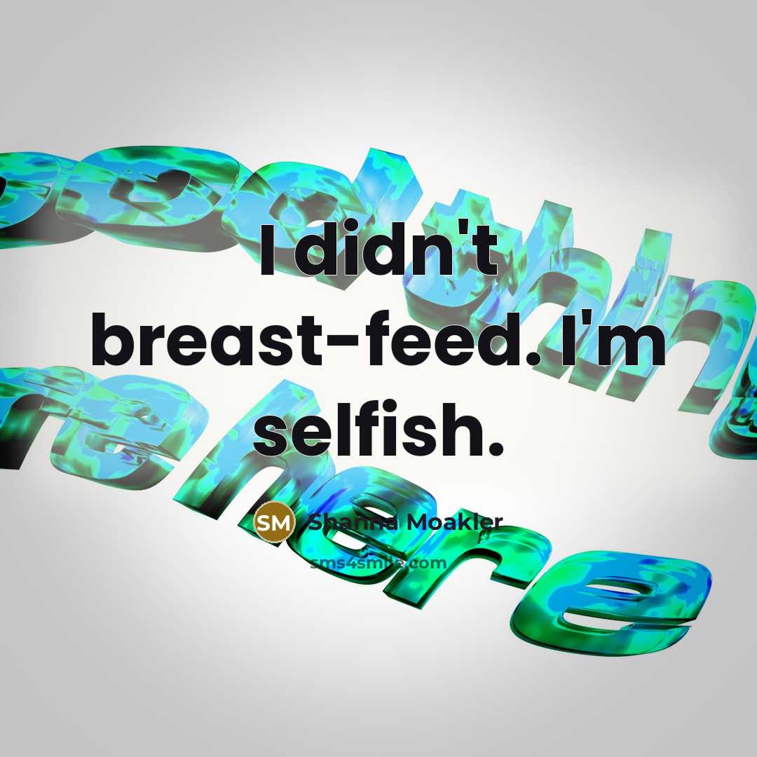 “I didn't breast-feed. I'm selfish.…” quote by Shanna Moakler
