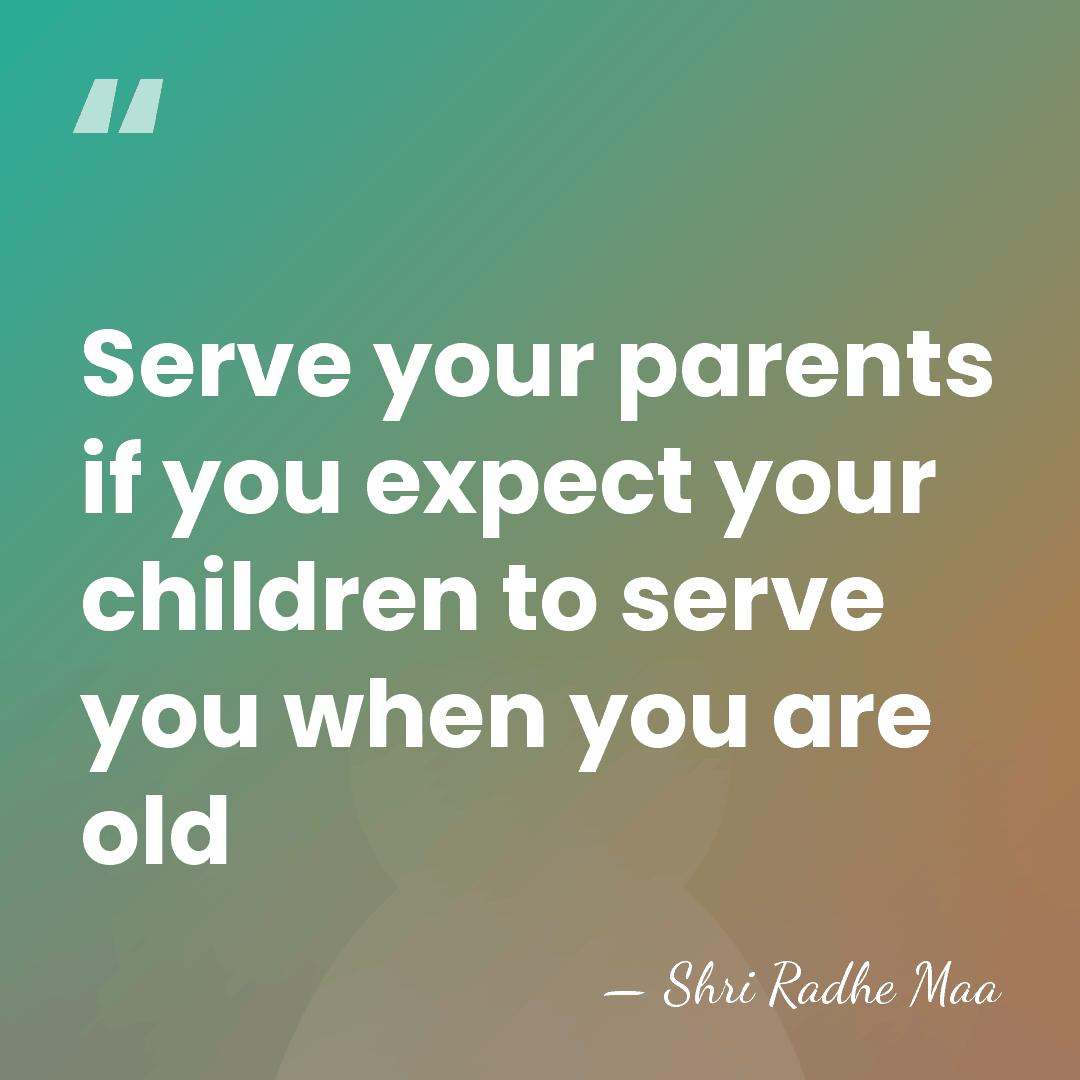 Serve your parents if you expect your children to serve you when&hellip; - Shri Radhe Maa