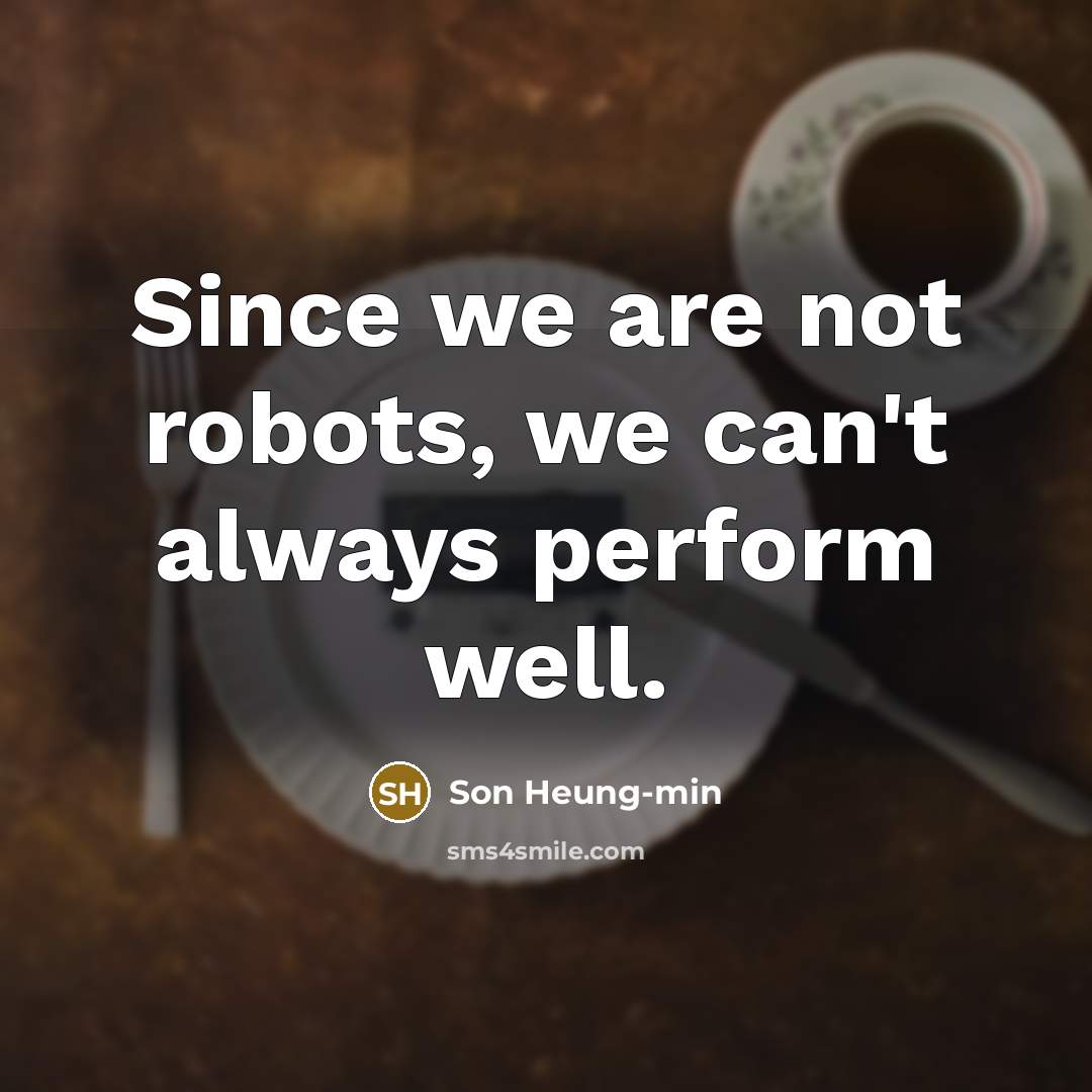 “Since we are not robots, we can't always perform well.…” quote by Son Heung-min