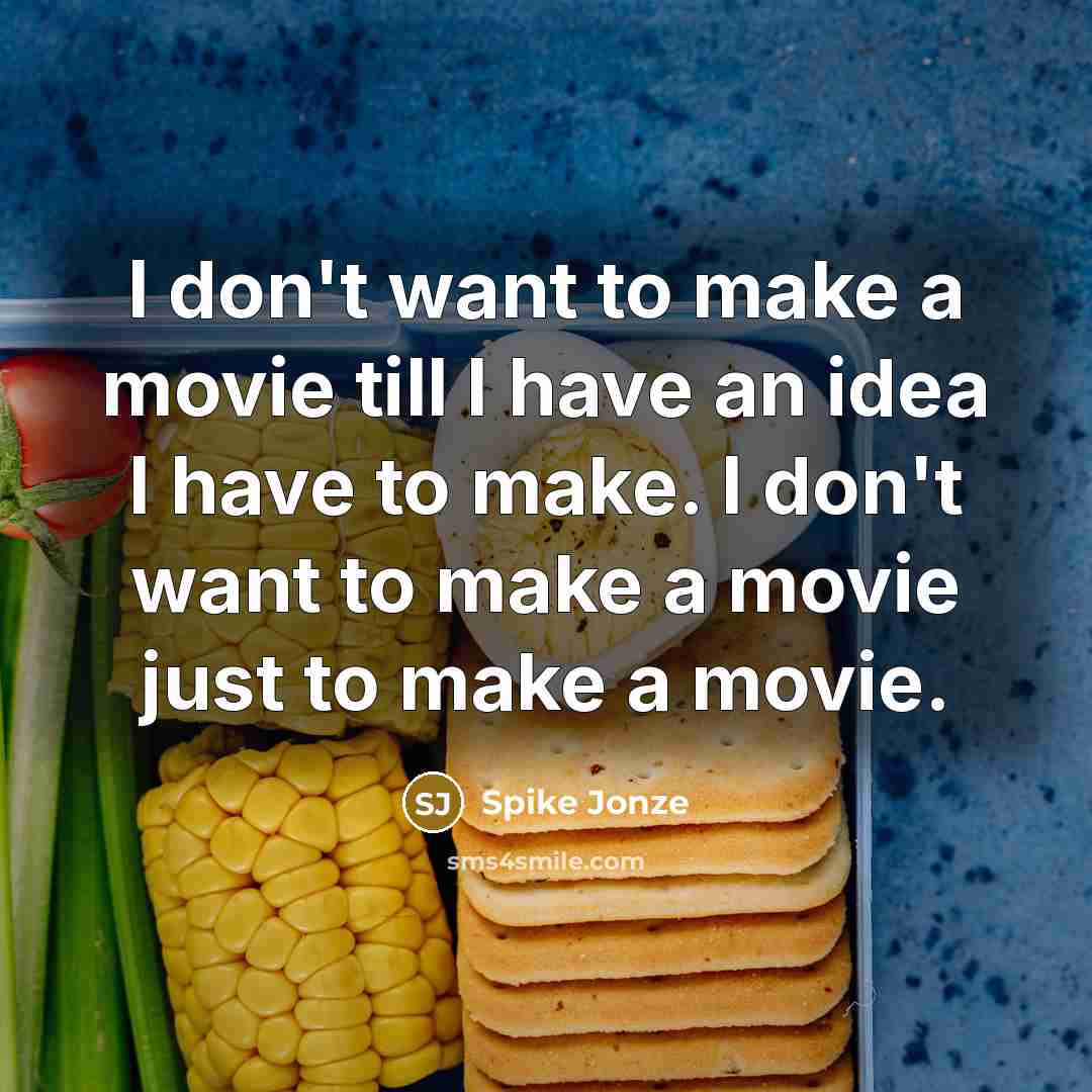 “I don't want to make a movie till I have an idea I have to make. I don't want to make a movie just to make a movie.” quote by Spike Jonze