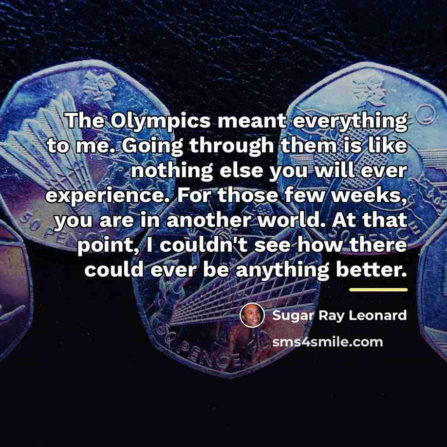 “The Olympics meant everything to me. Going through them is…” quote by Sugar Ray Leonard