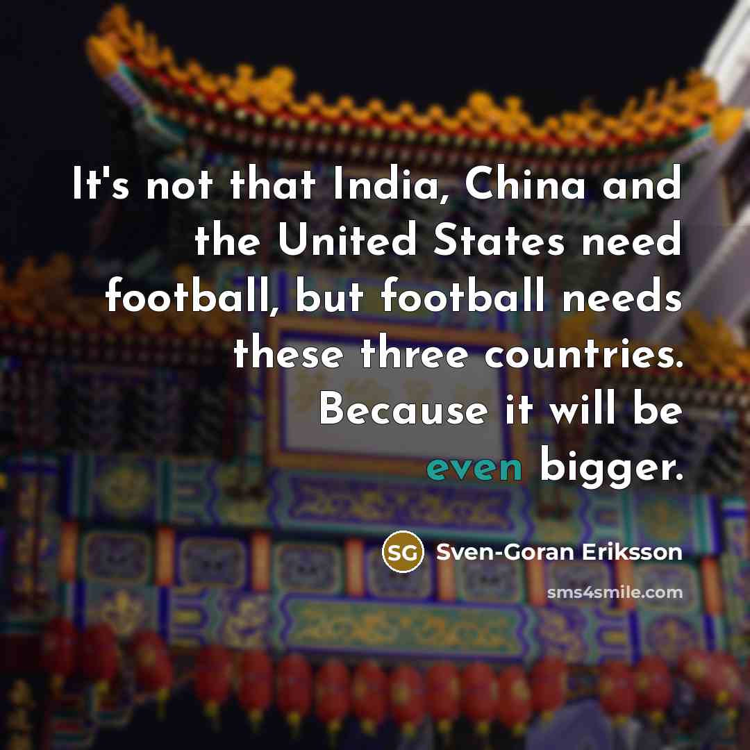 “It's not that India, China and the United States need…” quote by Sven-Goran Eriksson
