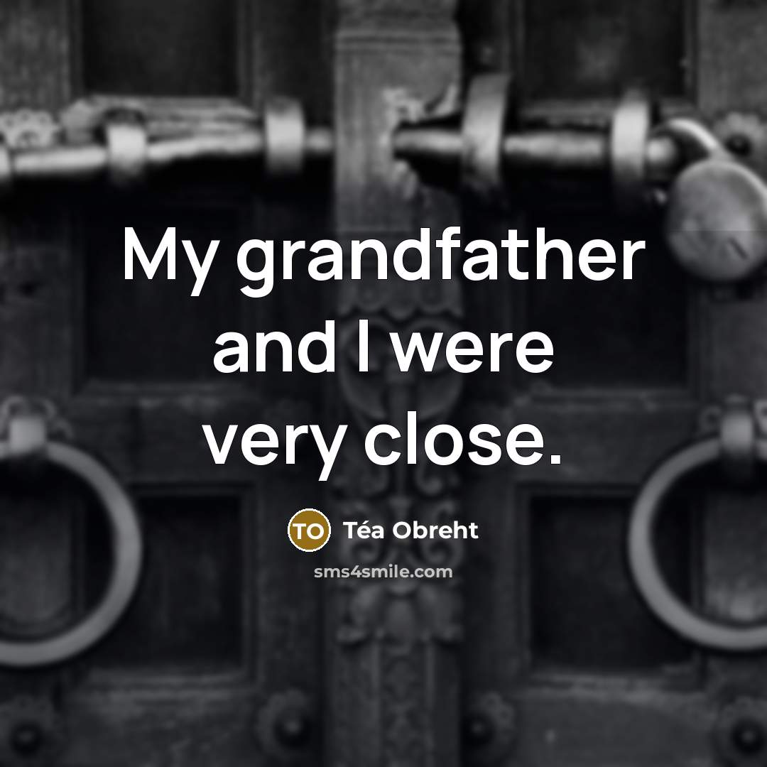 “My grandfather and I were very close.” quote by Tea Obreht