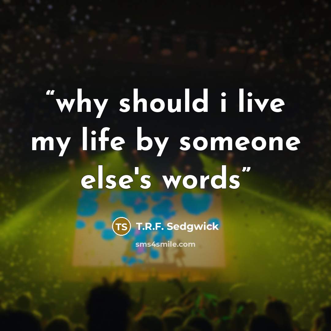 “why should i live my life by someone else's words” quote by T.R.F. Sedgwick