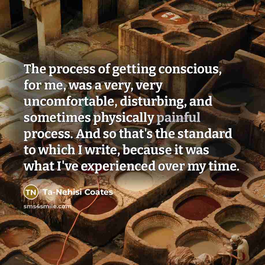 “The process of getting conscious, for me, was a very,…” quote by Ta-Nehisi Coates