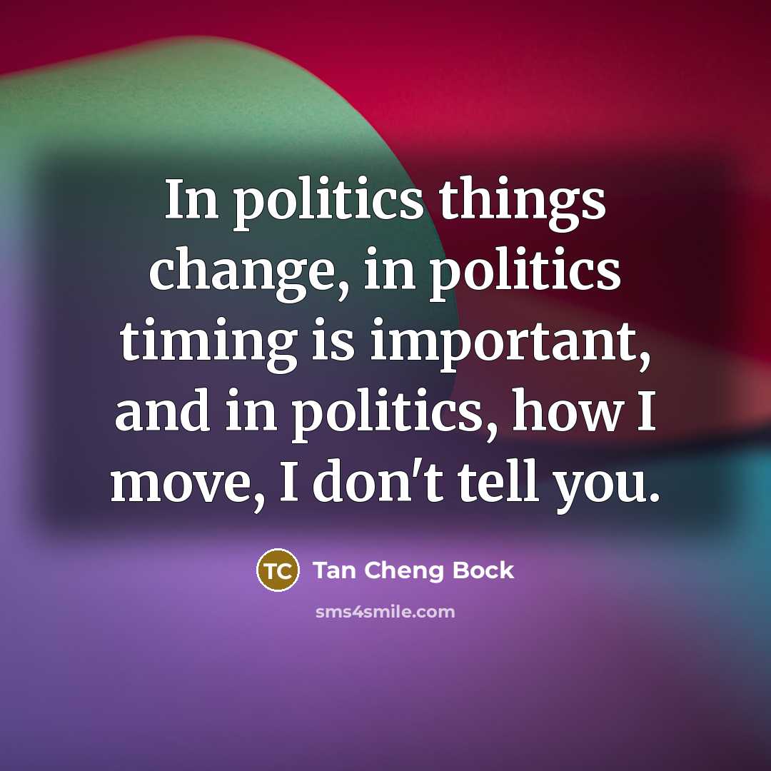 “In politics things change, in politics timing is important, and…” quote by Tan Cheng Bock