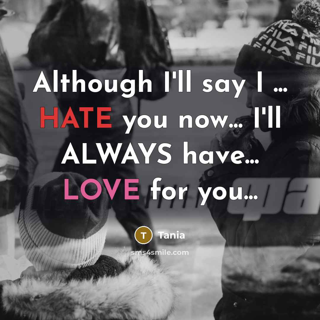 “Although I'll say I ... HATE you now... I'll ALWAYS have... LOVE for you...” quote by Tania