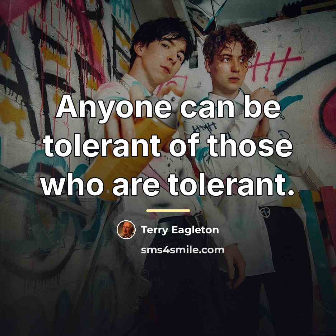 “Anyone can be tolerant of those who are tolerant.…” quote by Terry Eagleton