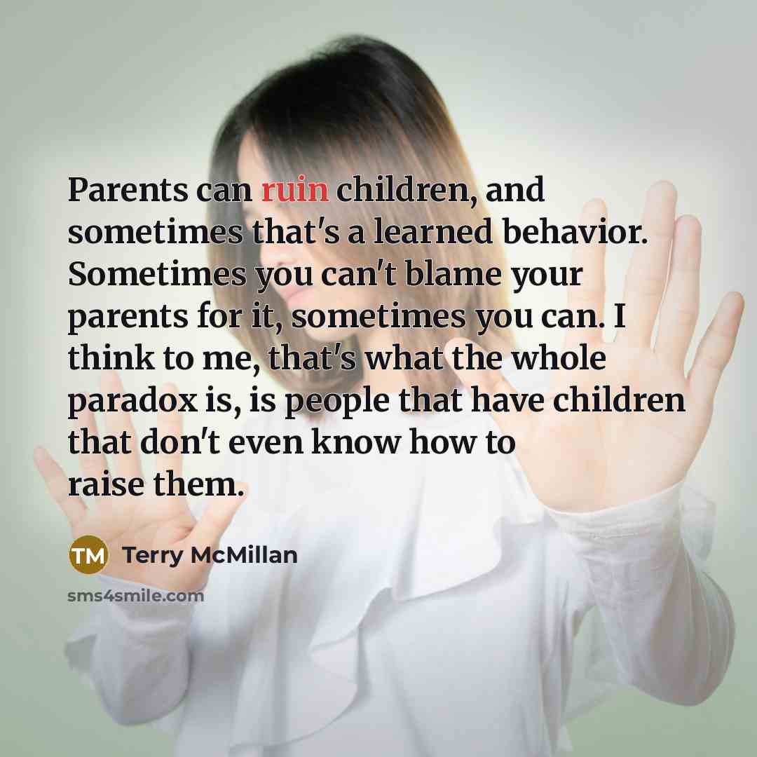 “Parents can ruin children, and sometimes that's a learned behavior.…” quote by Terry McMillan