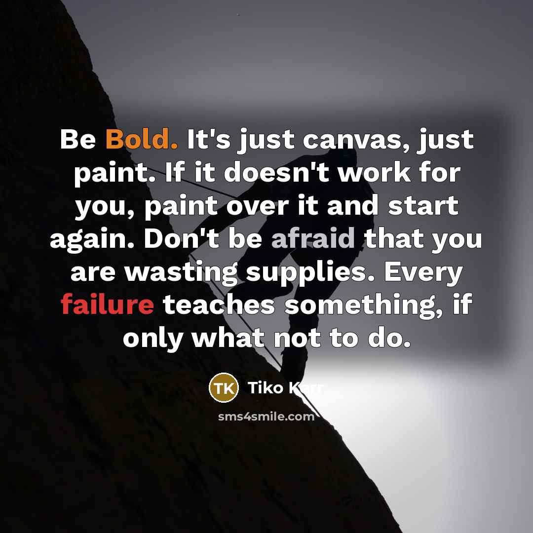 “Be Bold. It's just canvas, just paint. If it doesn't…” quote by Tiko Kerr