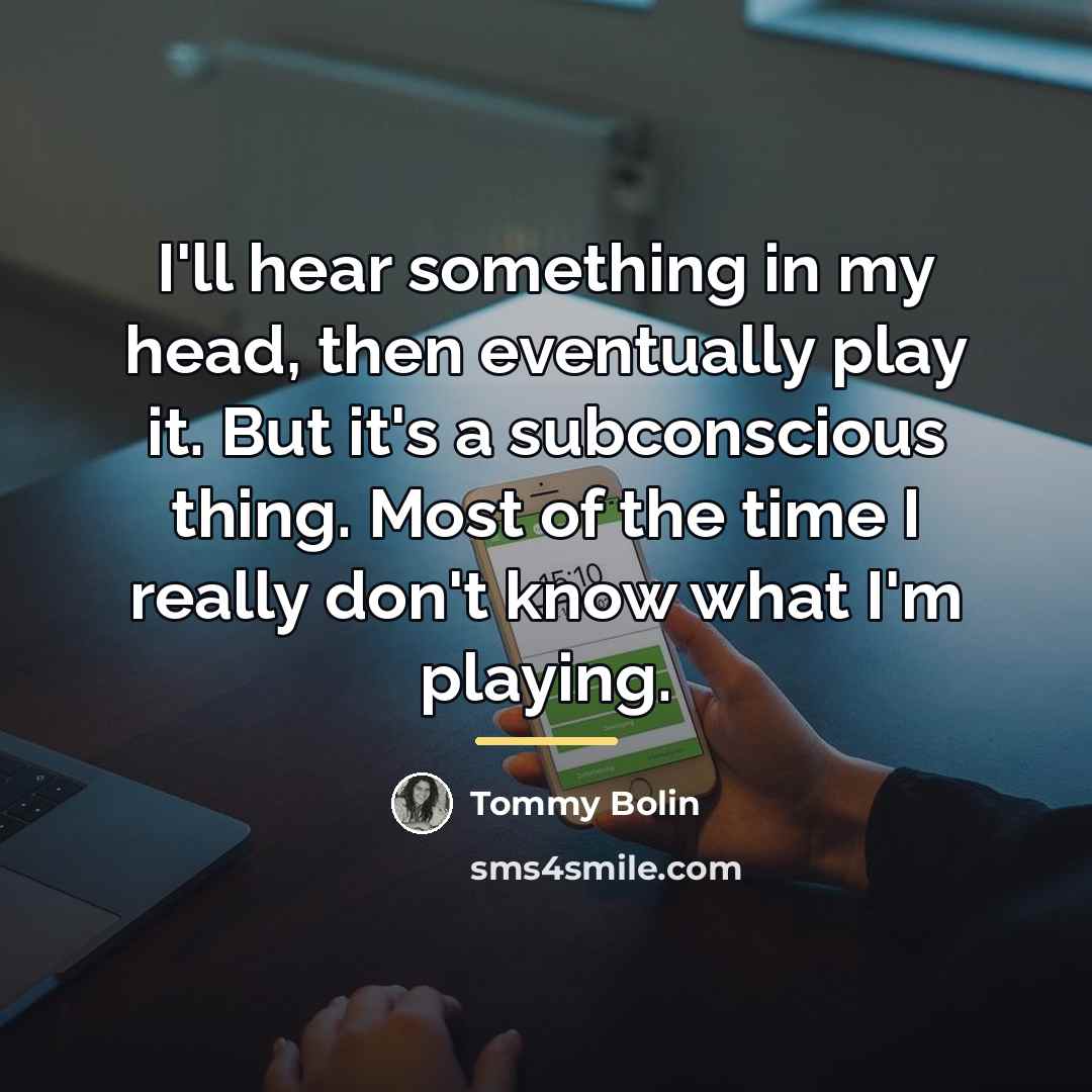 “I'll hear something in my head, then eventually play it.…” quote by Tommy Bolin